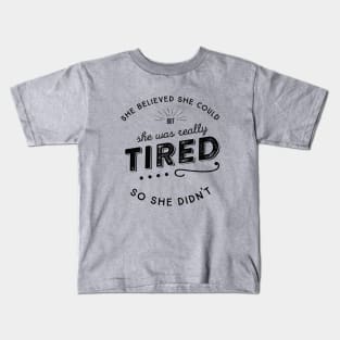 She Believed She Could but she was tired So She Didn't Kids T-Shirt